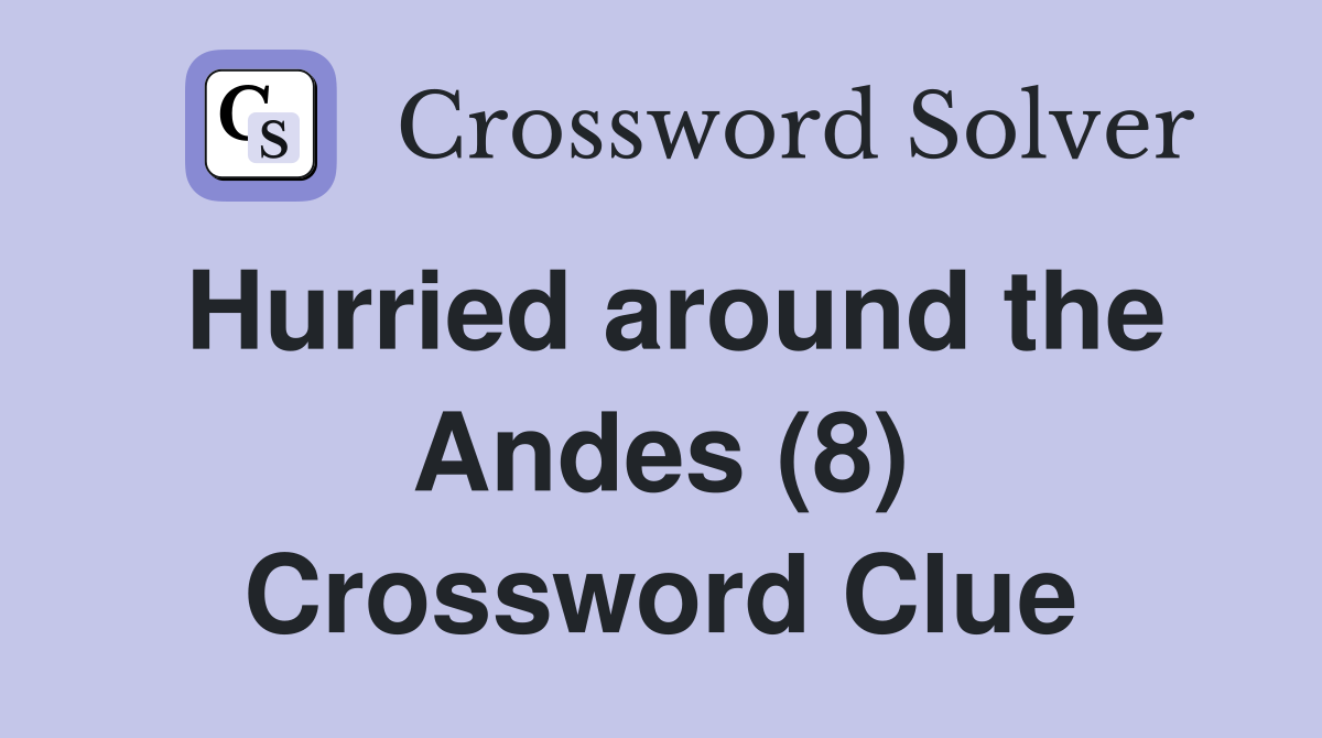 Hurried around the Andes (8) Crossword Clue