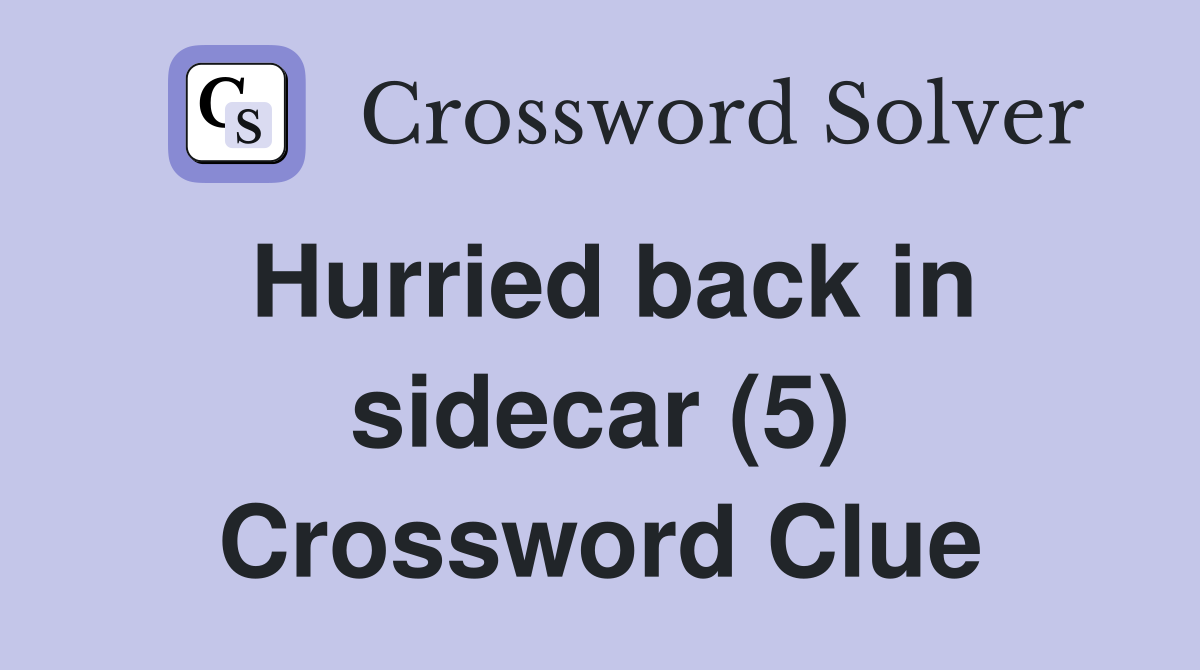 Hurried back in sidecar (5) Crossword Clue