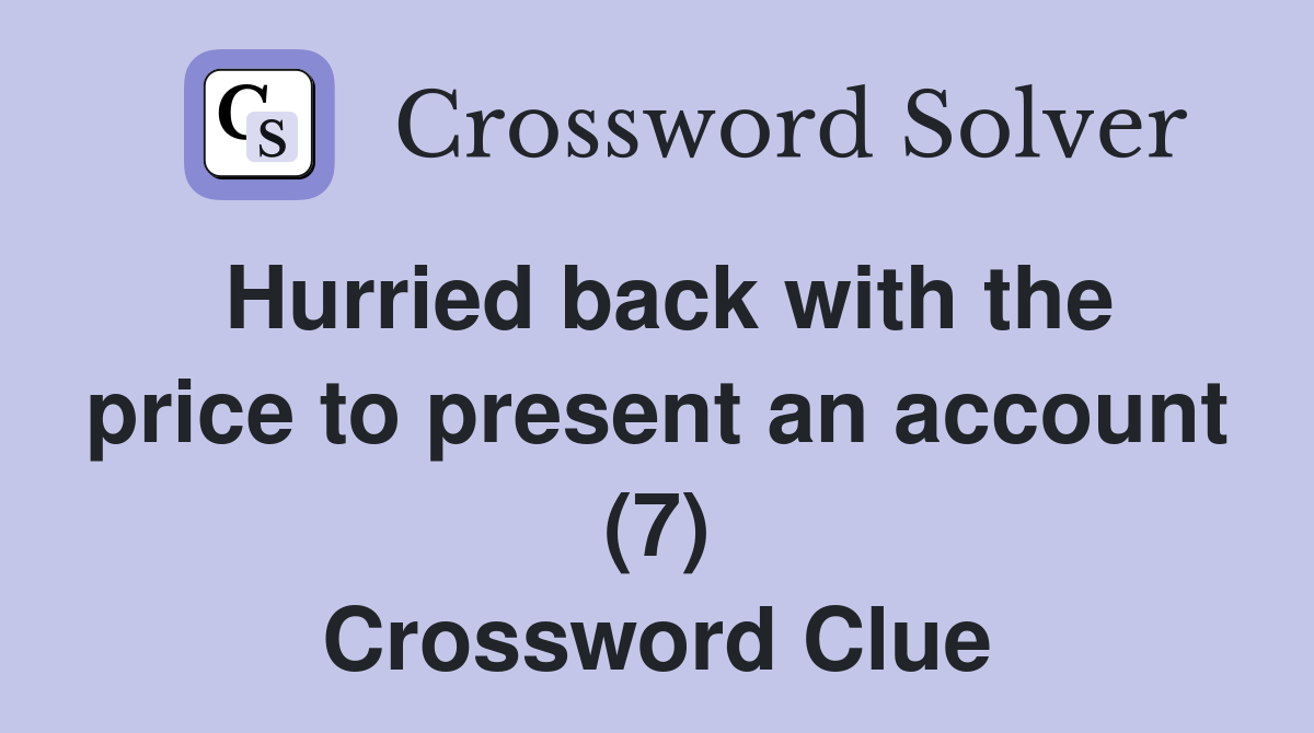 Hurried back with the price to present an account (7) Crossword Clue