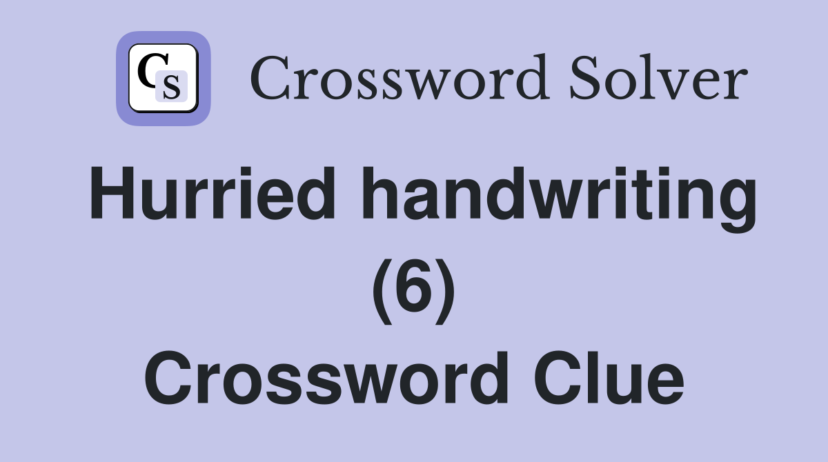 Hurried handwriting (6) Crossword Clue