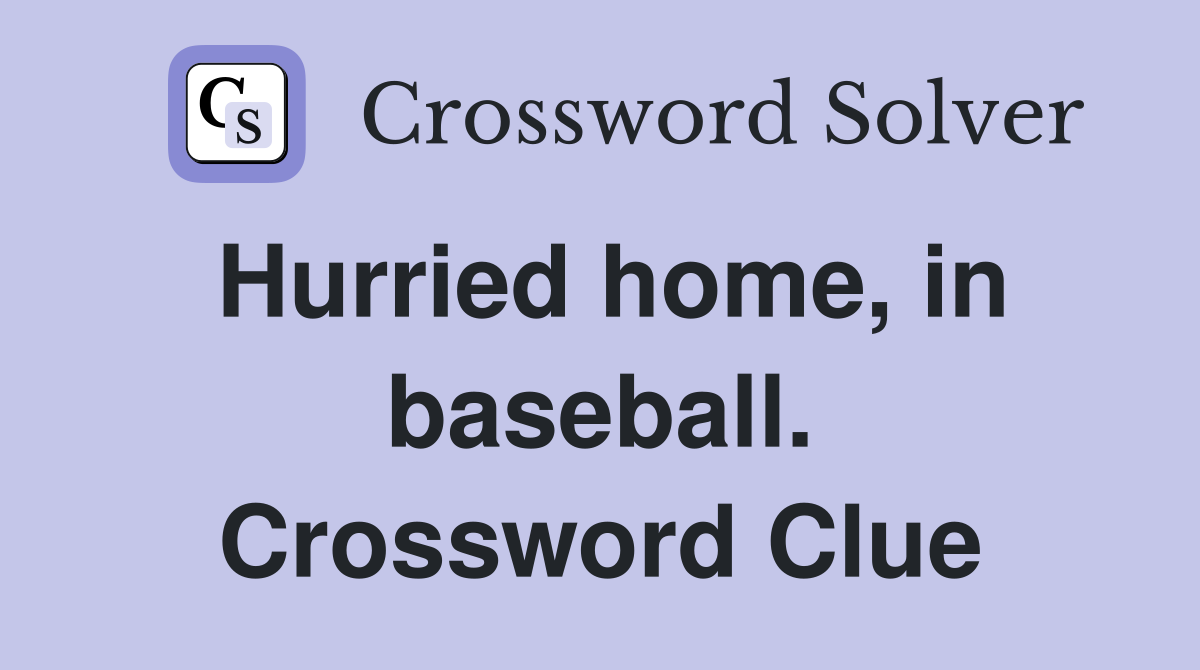Hurried home, in baseball. Crossword Clue