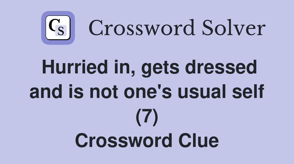 Hurried in, gets dressed and is not one's usual self (7) Crossword Clue