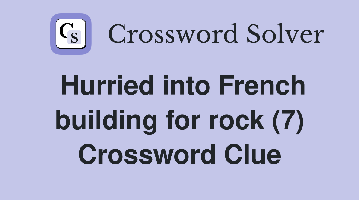 Hurried into French building for rock (7) Crossword Clue