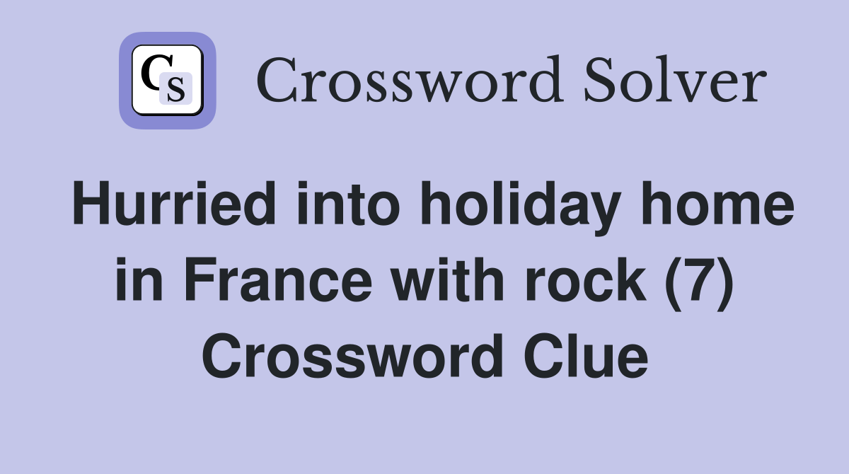 Hurried into holiday home in France with rock (7) Crossword Clue