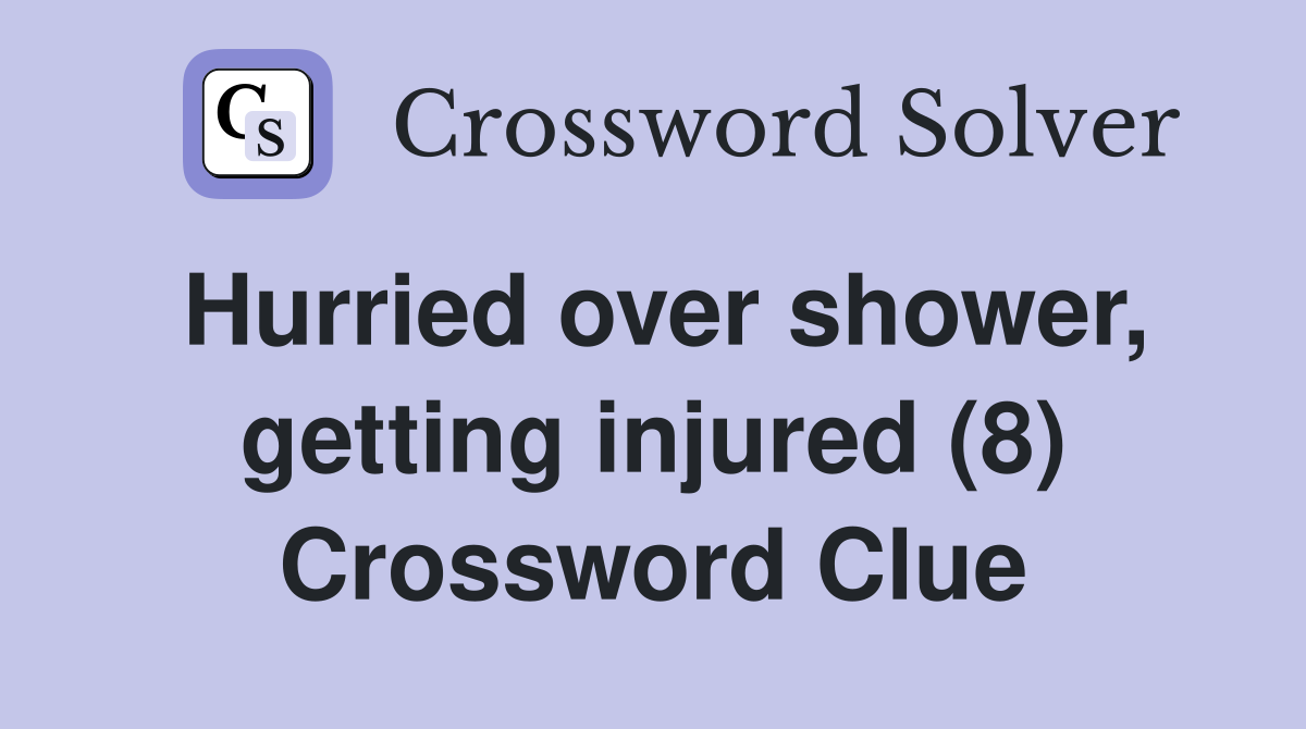 Hurried over shower, getting injured (8) Crossword Clue