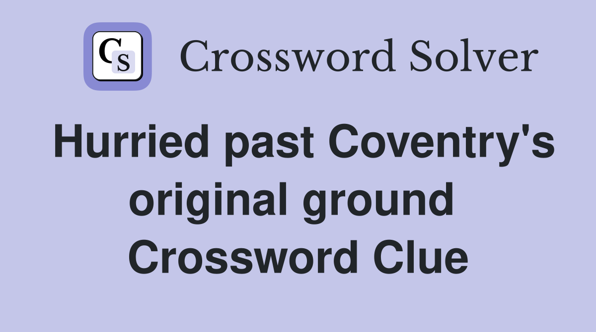 Hurried past Coventry's original ground  Crossword Clue