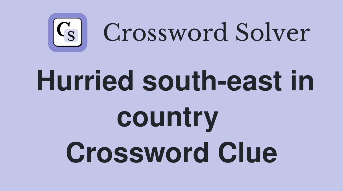 Hurried south-east in country  Crossword Clue