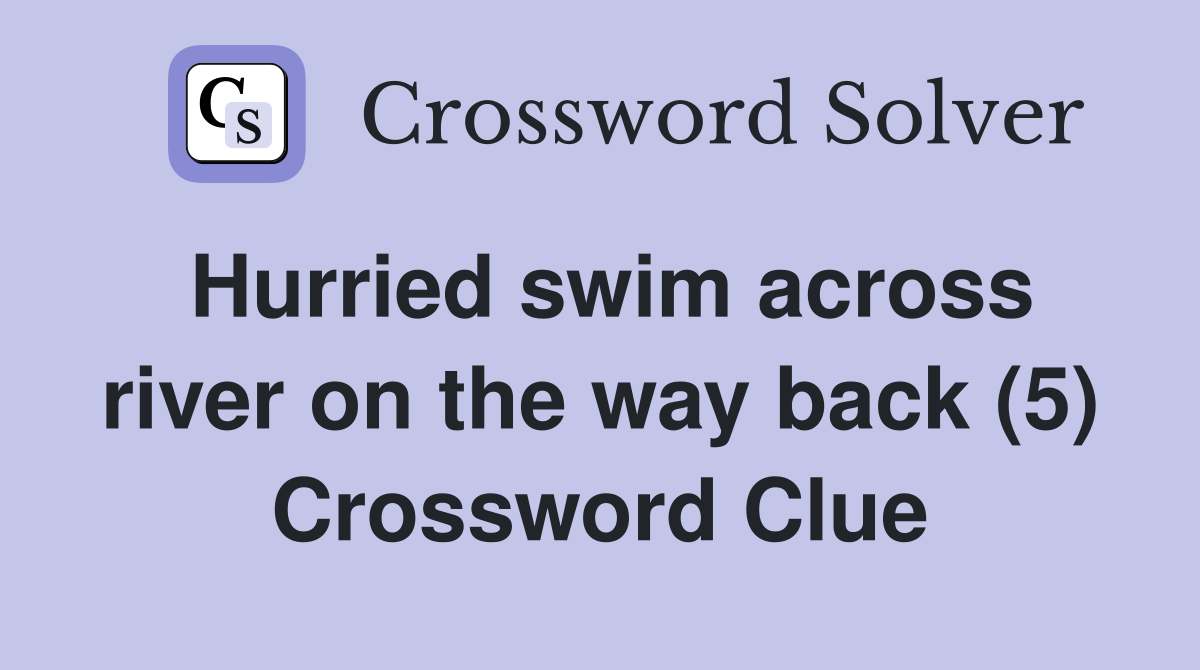 Hurried swim across river on the way back (5) Crossword Clue