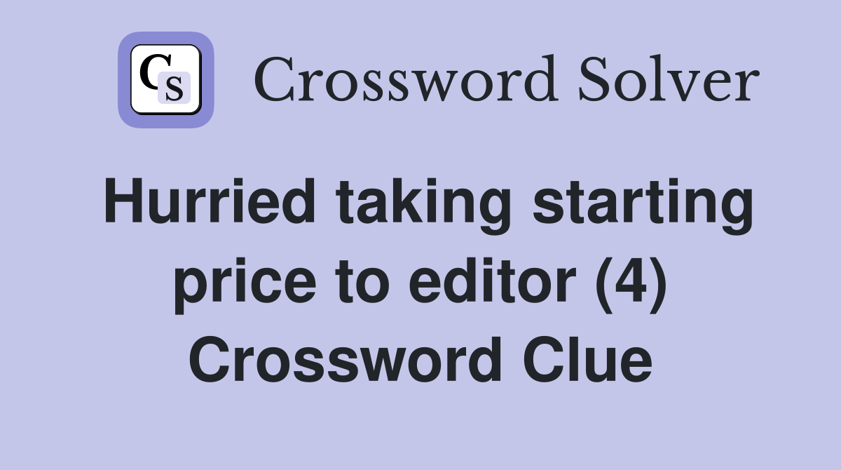 Hurried taking starting price to editor (4) Crossword Clue