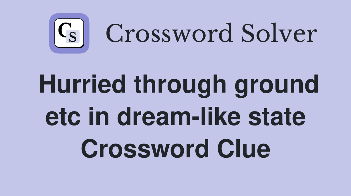 Hurried through ground etc in dream-like state Crossword Clue