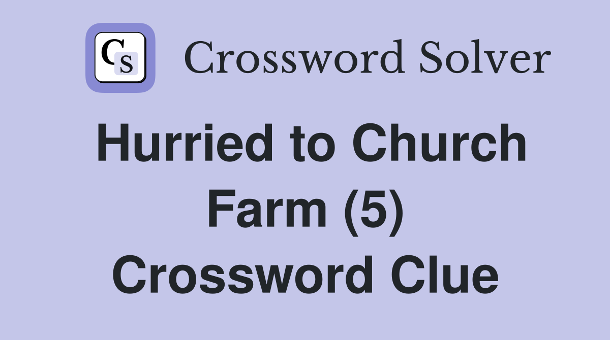 Hurried to Church Farm (5) Crossword Clue