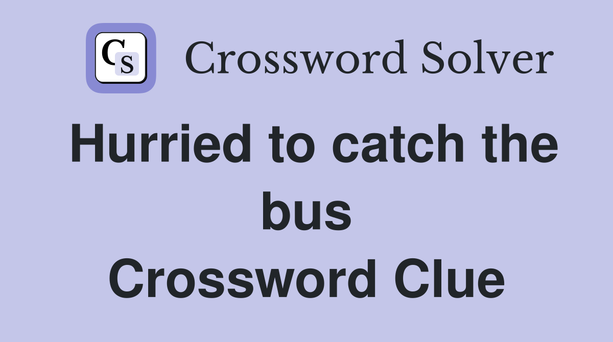 Hurried to catch the bus Crossword Clue