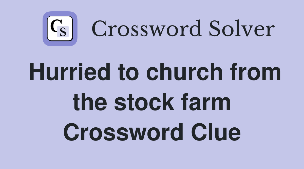 Hurried to church from the stock farm Crossword Clue
