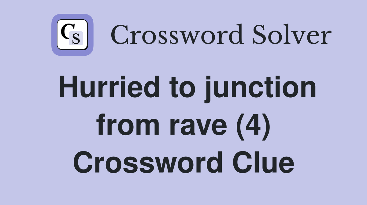 Hurried to junction from rave (4) Crossword Clue