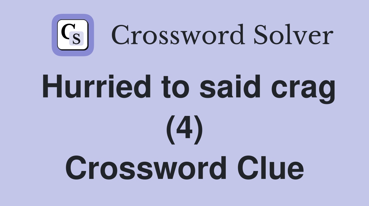 Hurried to said crag (4) Crossword Clue