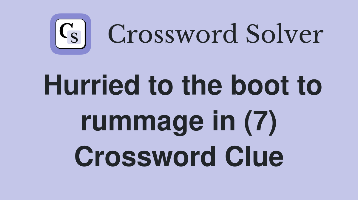 Hurried to the boot to rummage in (7) Crossword Clue