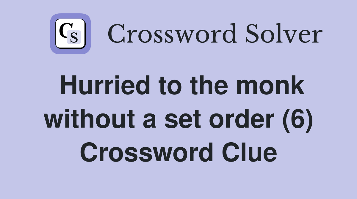 Hurried to the monk without a set order (6) Crossword Clue