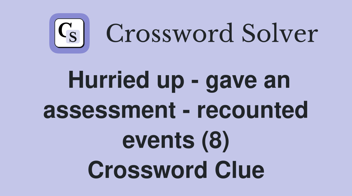 Hurried up - gave an assessment - recounted events (8) Crossword Clue