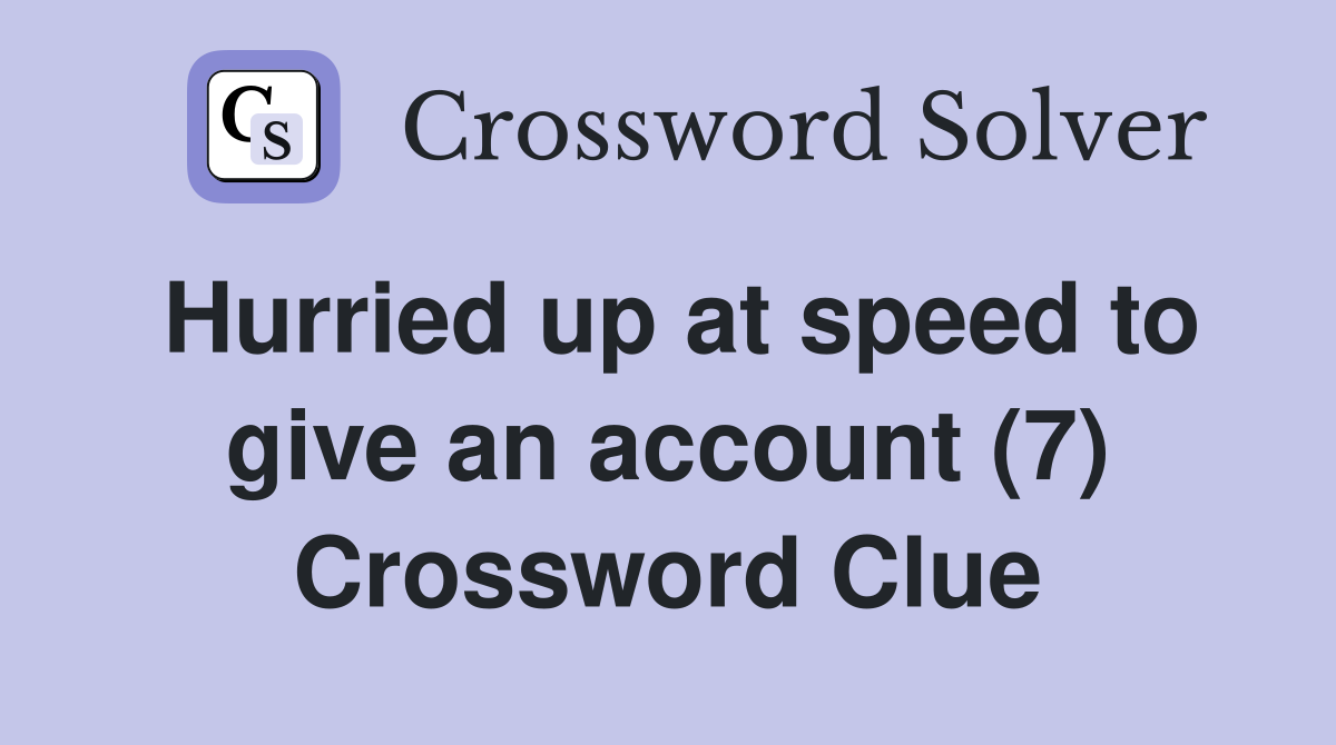 Hurried up at speed to give an account (7) Crossword Clue