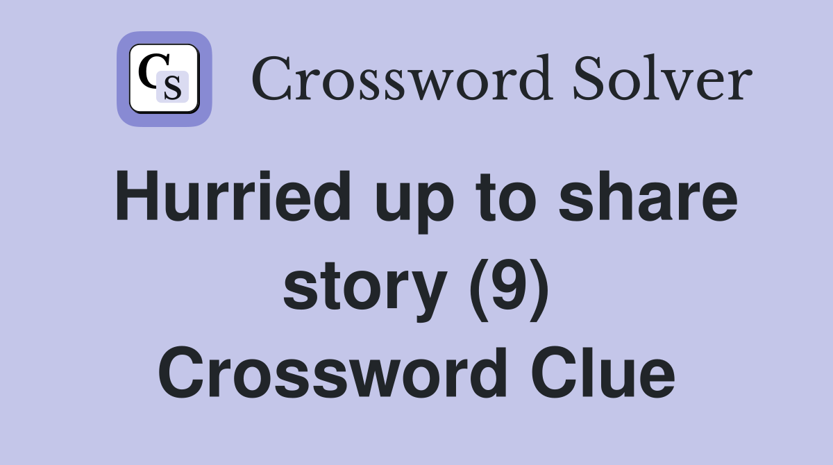 Hurried up to share story (9) Crossword Clue