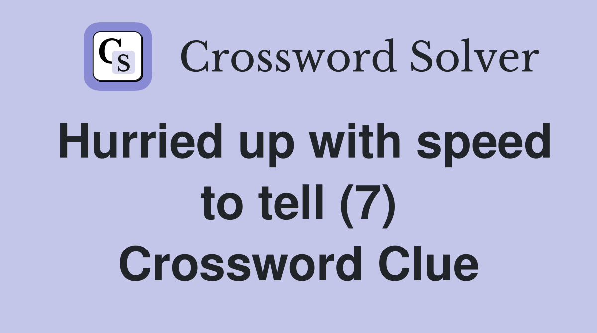 Hurried up with speed to tell (7) Crossword Clue