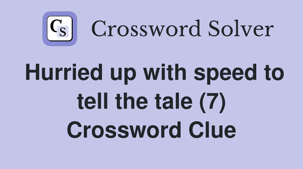 Hurried up with speed to tell the tale (7) Crossword Clue