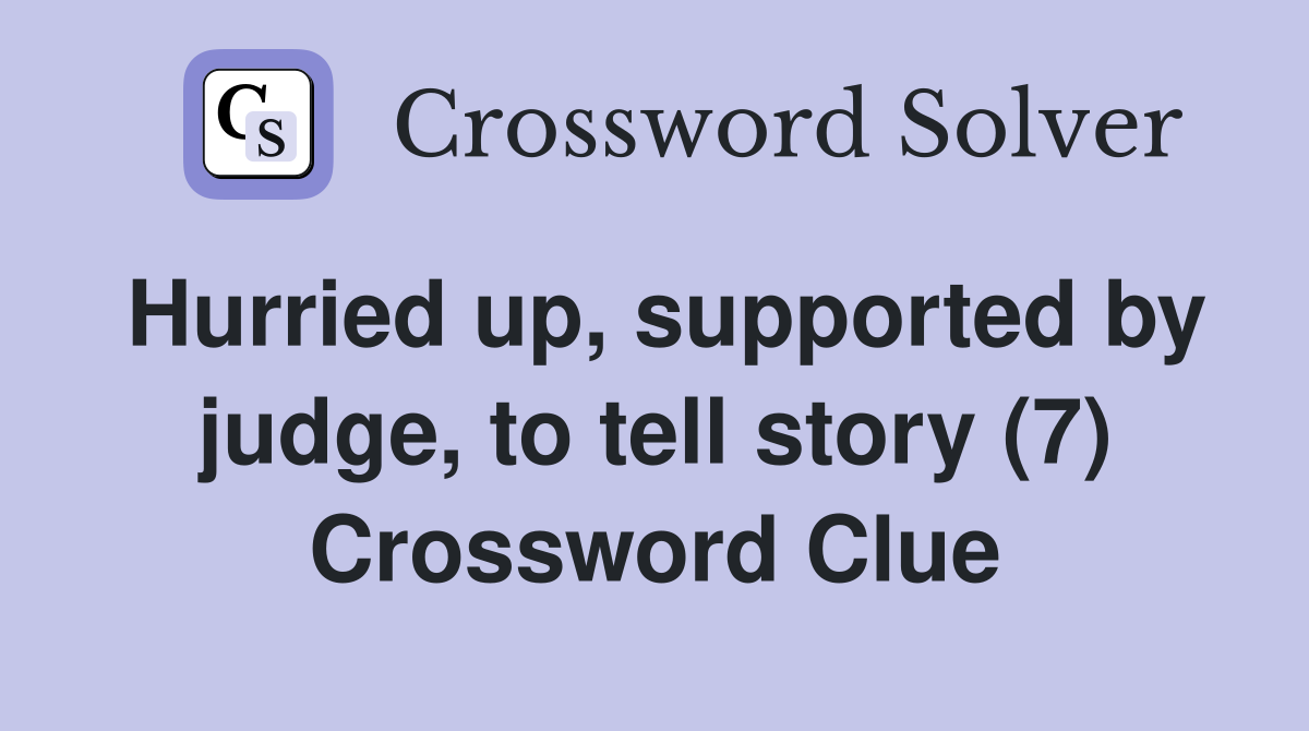 Hurried up, supported by judge, to tell story (7) Crossword Clue