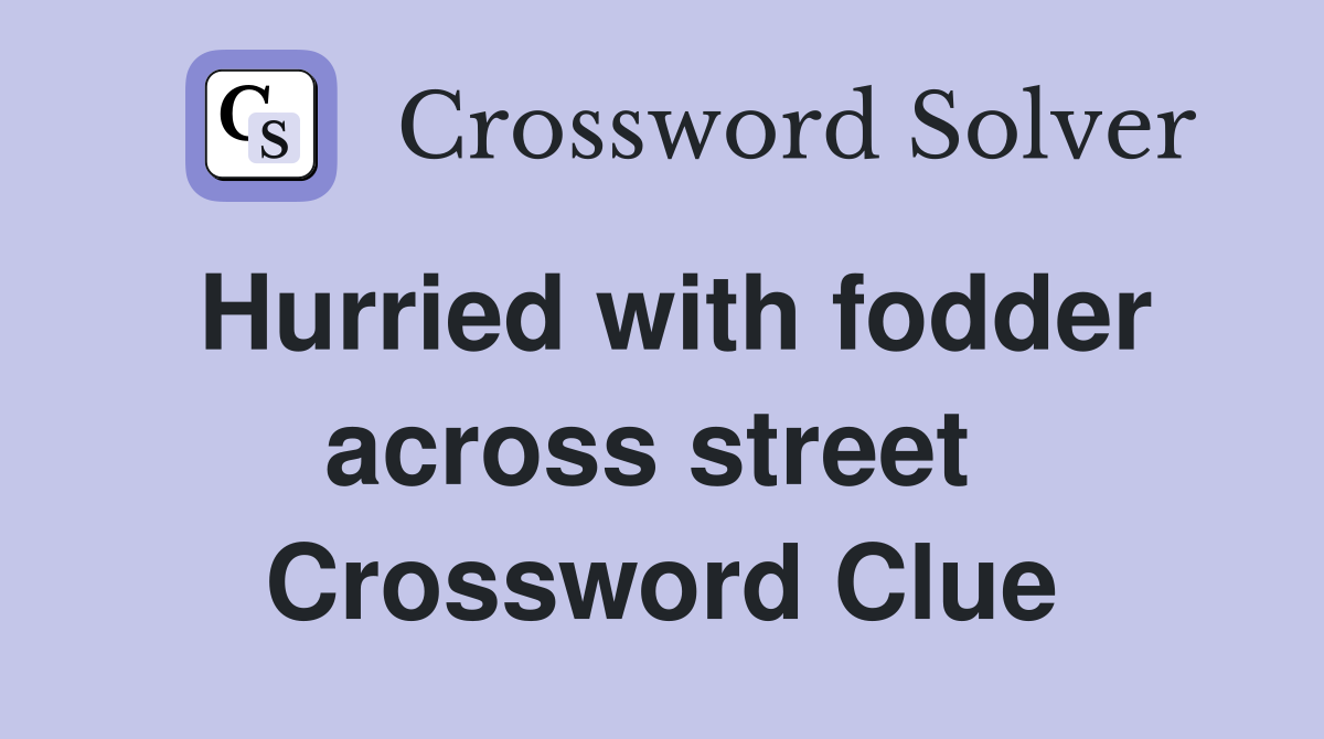 Hurried with fodder across street  Crossword Clue