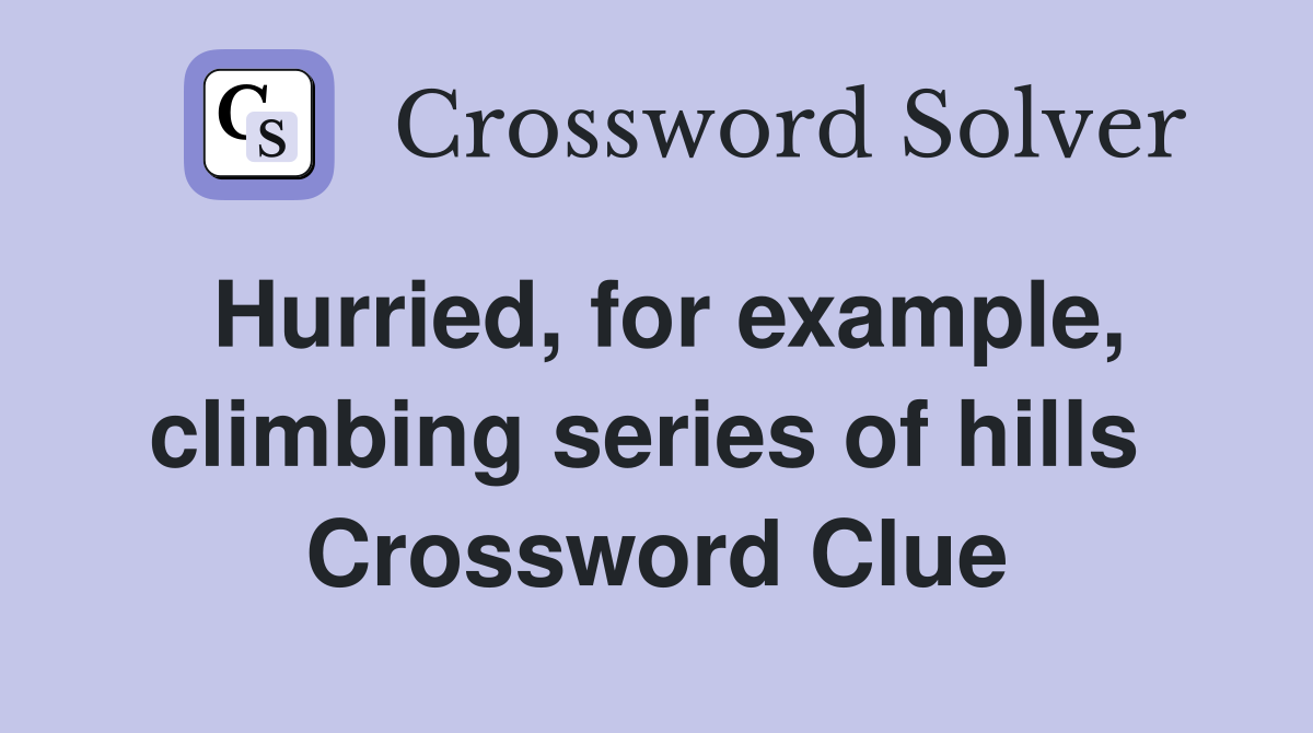 Hurried, for example, climbing series of hills  Crossword Clue