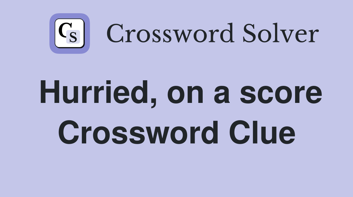 Hurried, on a score Crossword Clue