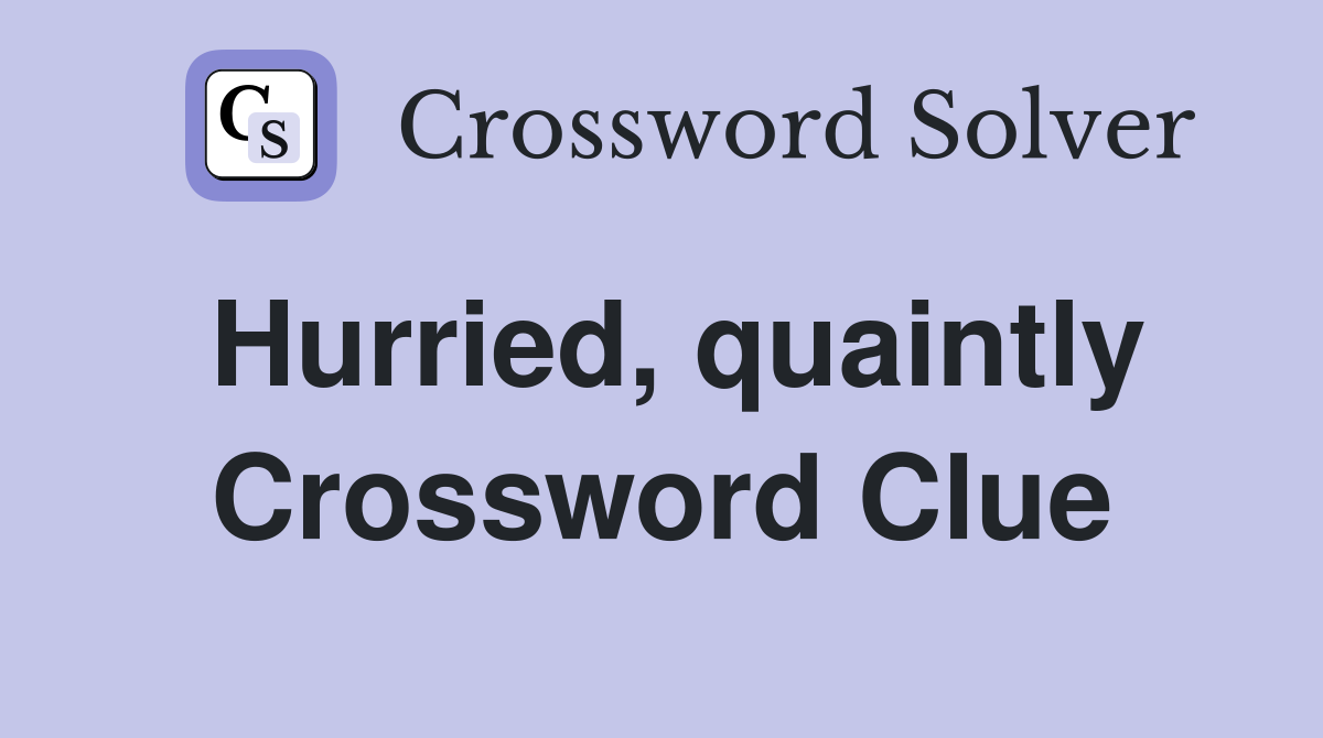 Hurried, quaintly Crossword Clue