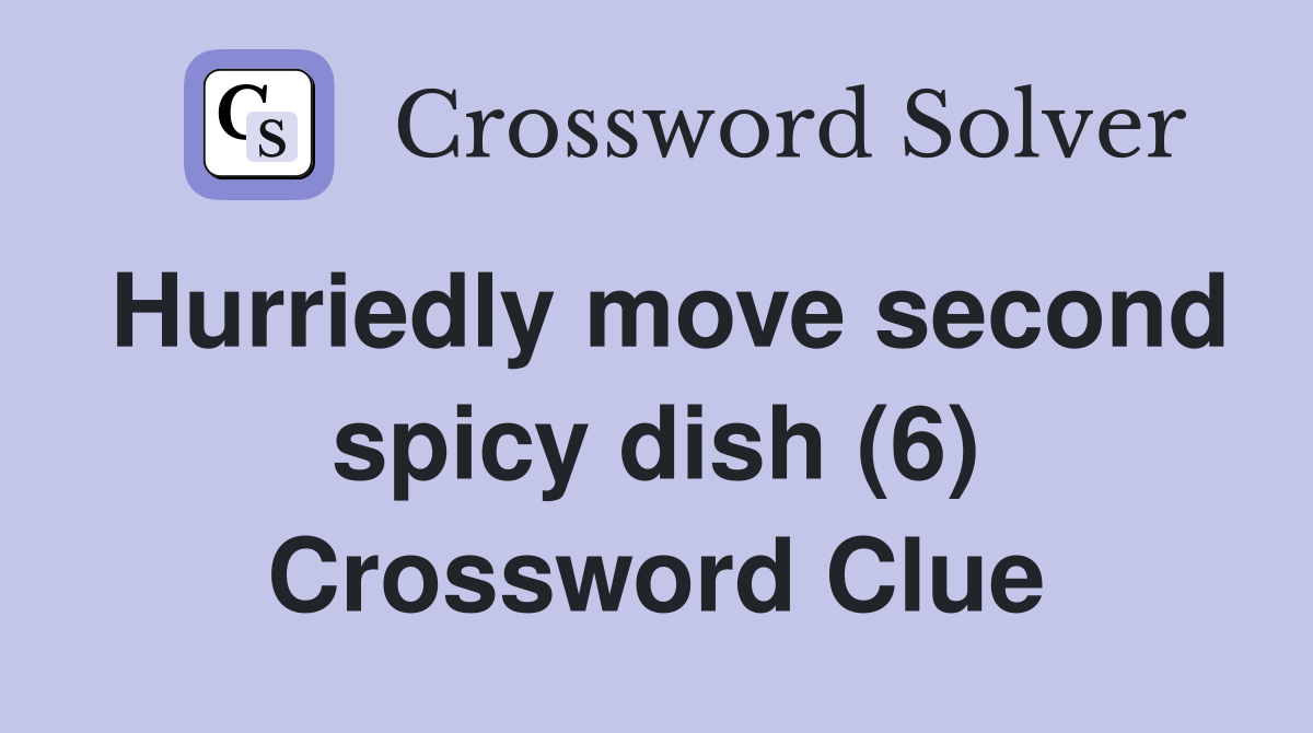 Hurriedly move second spicy dish (6) Crossword Clue