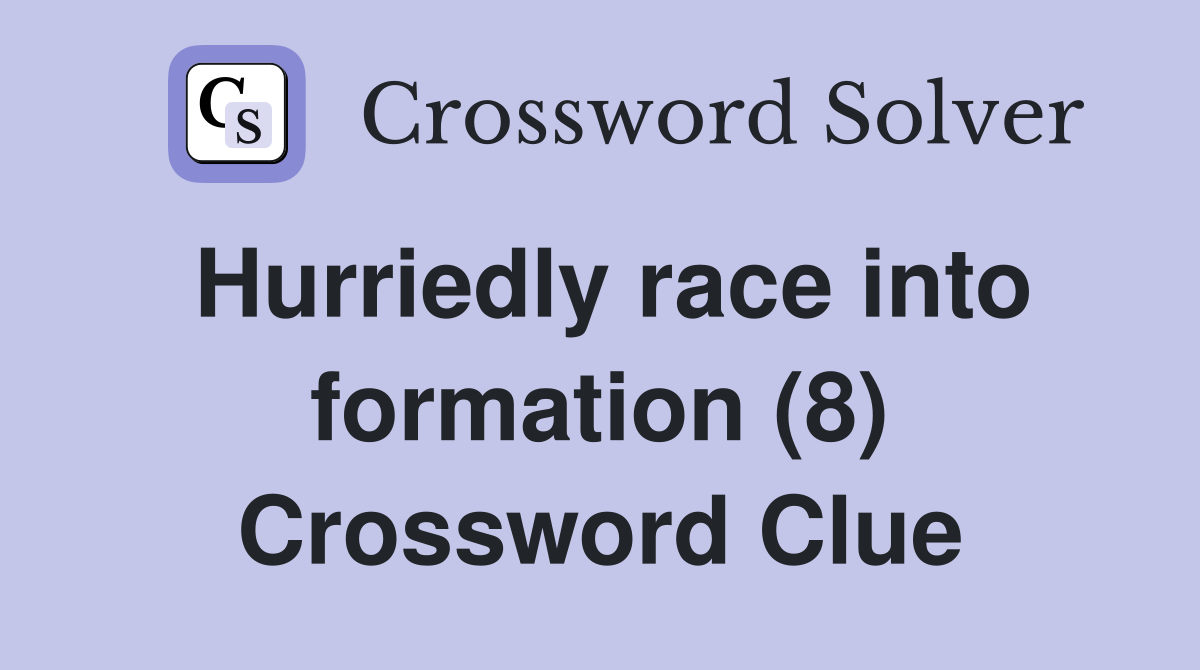 Hurriedly race into formation (8) Crossword Clue