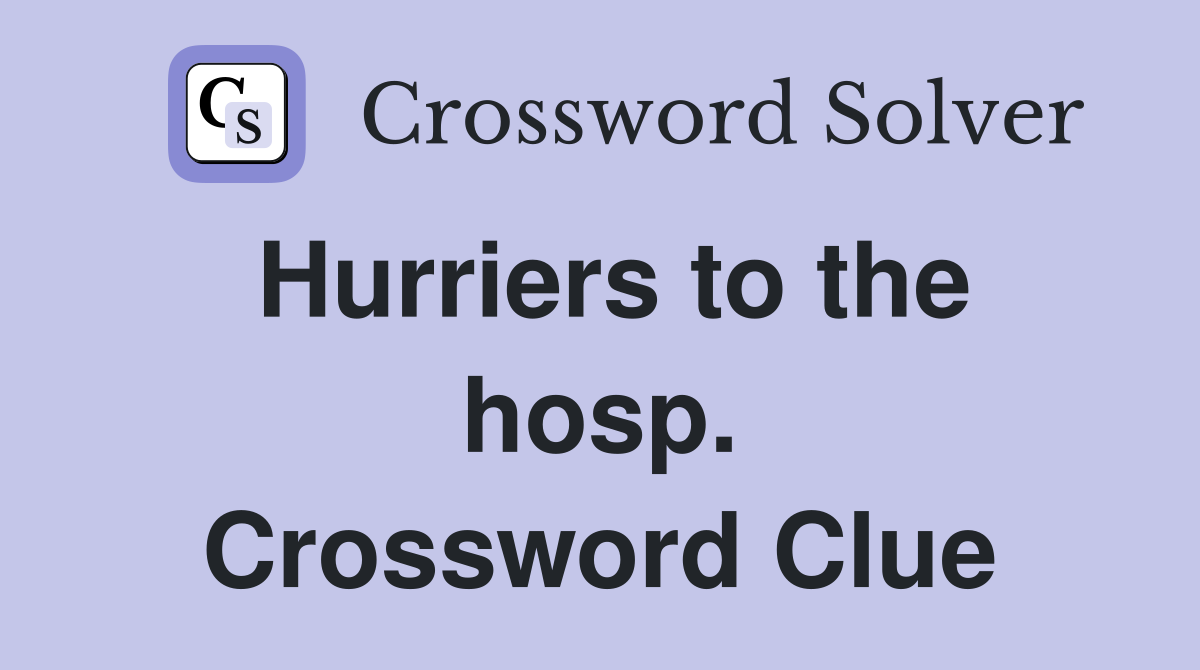 Hurriers to the hosp. Crossword Clue