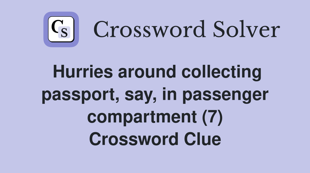Hurries around collecting passport, say, in passenger compartment (7) Crossword Clue