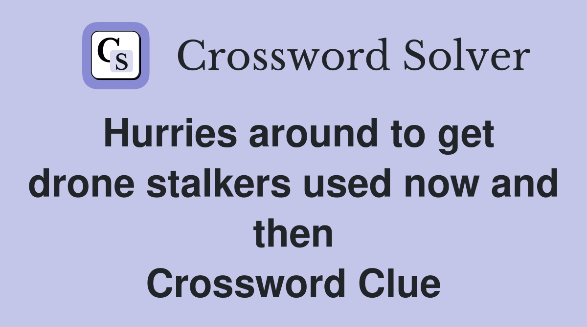 Hurries around to get drone stalkers used now and then Crossword Clue