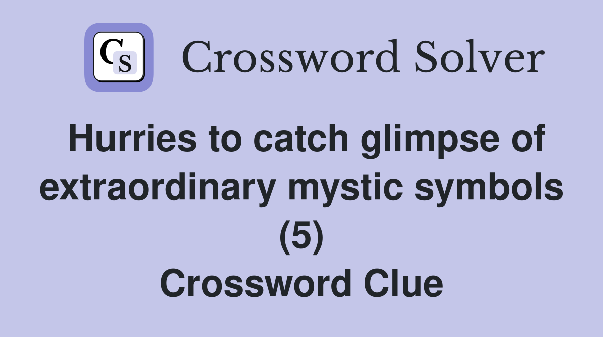 Hurries to catch glimpse of extraordinary mystic symbols (5) Crossword Clue