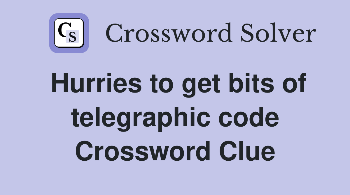 Hurries to get bits of telegraphic code Crossword Clue