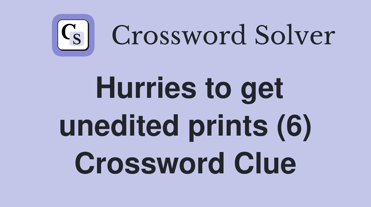 Hurries to get unedited prints (6) Crossword Clue