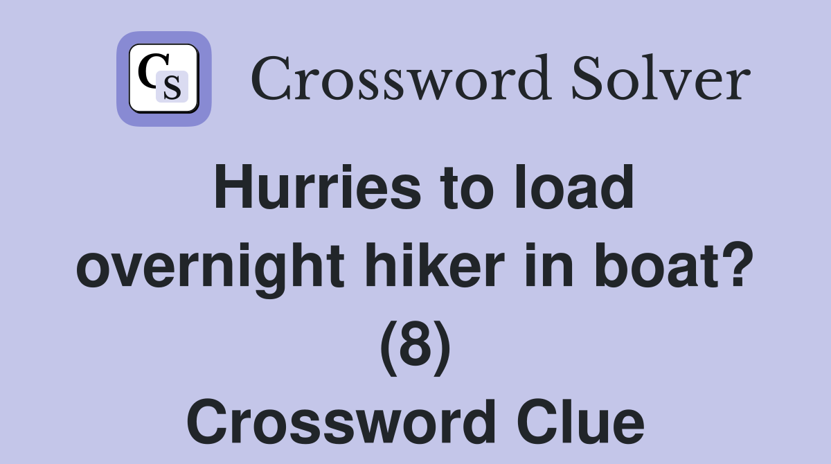 Hurries to load overnight hiker in boat? (8) Crossword Clue