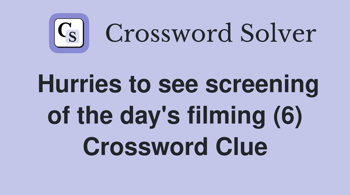 Hurries to see screening of the day's filming (6) Crossword Clue