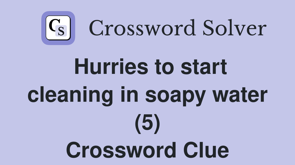 Hurries to start cleaning in soapy water (5) Crossword Clue