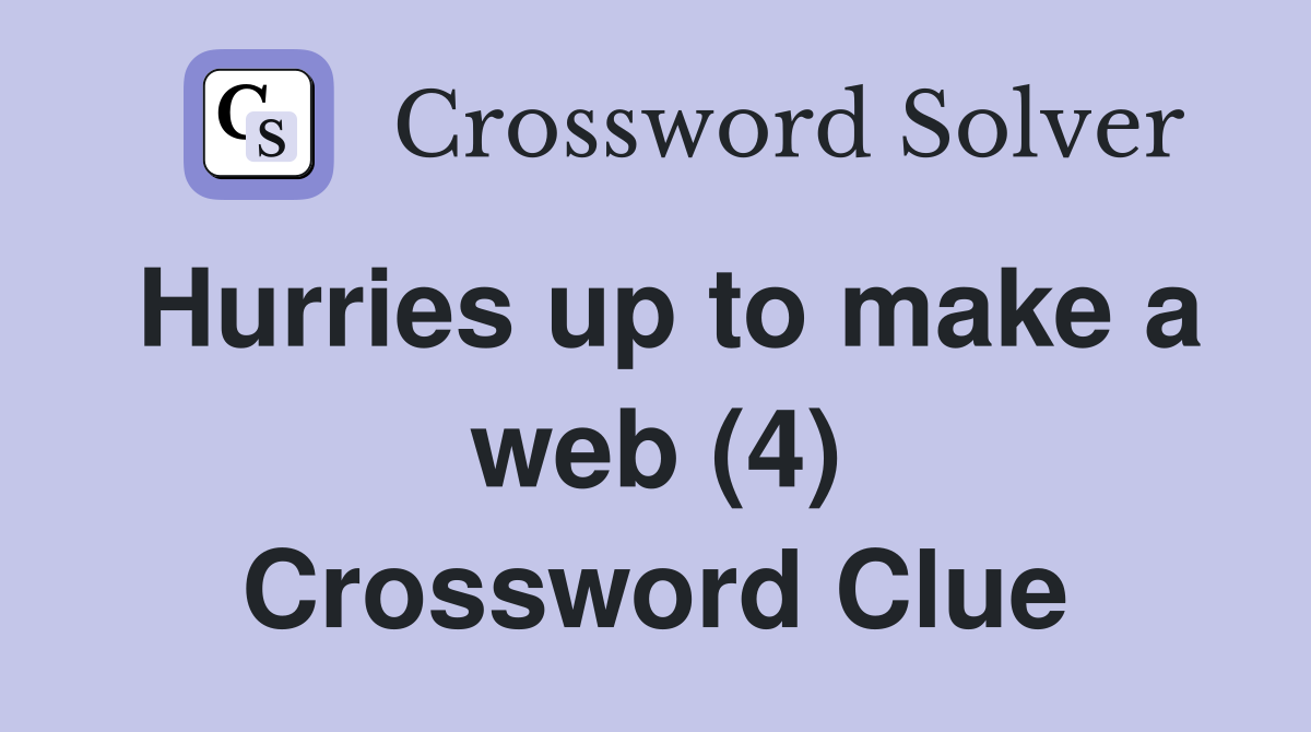 Hurries up to make a web (4) Crossword Clue