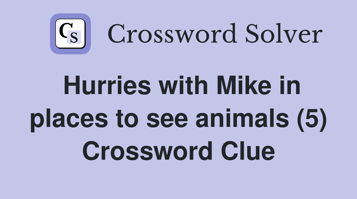 Hurries with Mike in places to see animals (5) Crossword Clue
