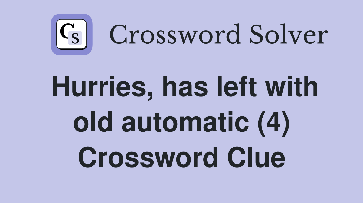 Hurries, has left with old automatic (4) Crossword Clue