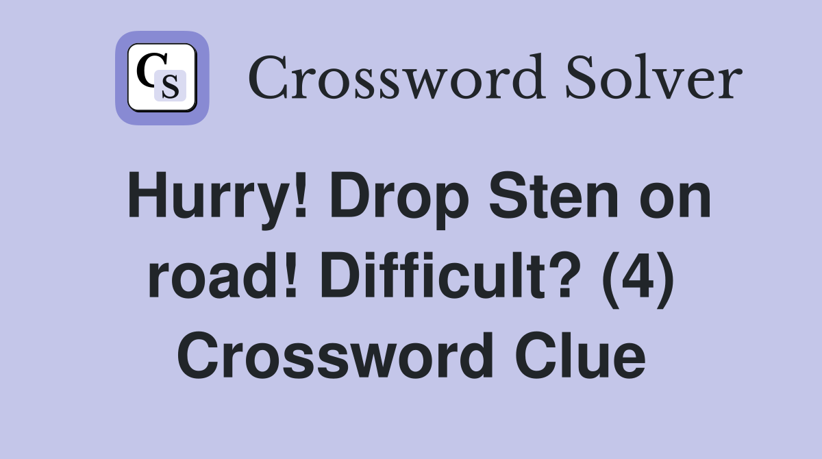 Hurry! Drop Sten on road! Difficult? (4) Crossword Clue
