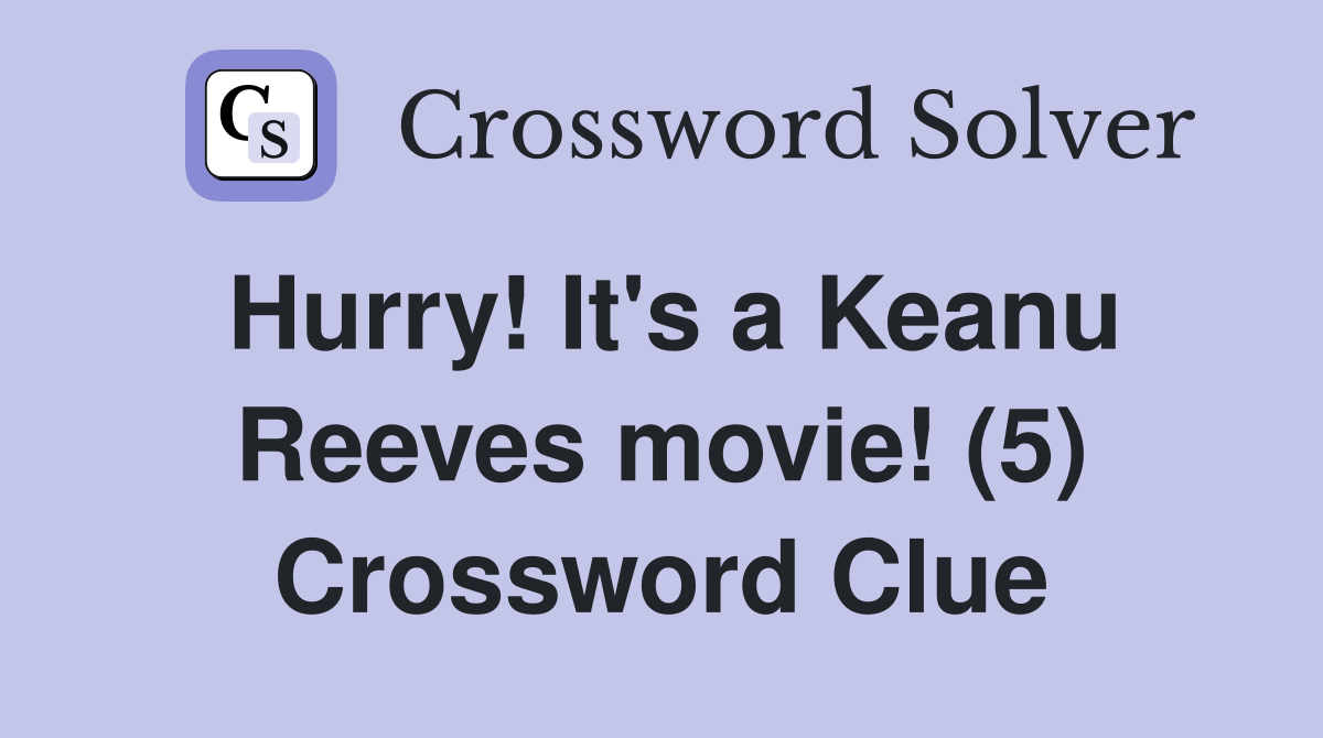 Hurry! It's a Keanu Reeves movie! (5) Crossword Clue