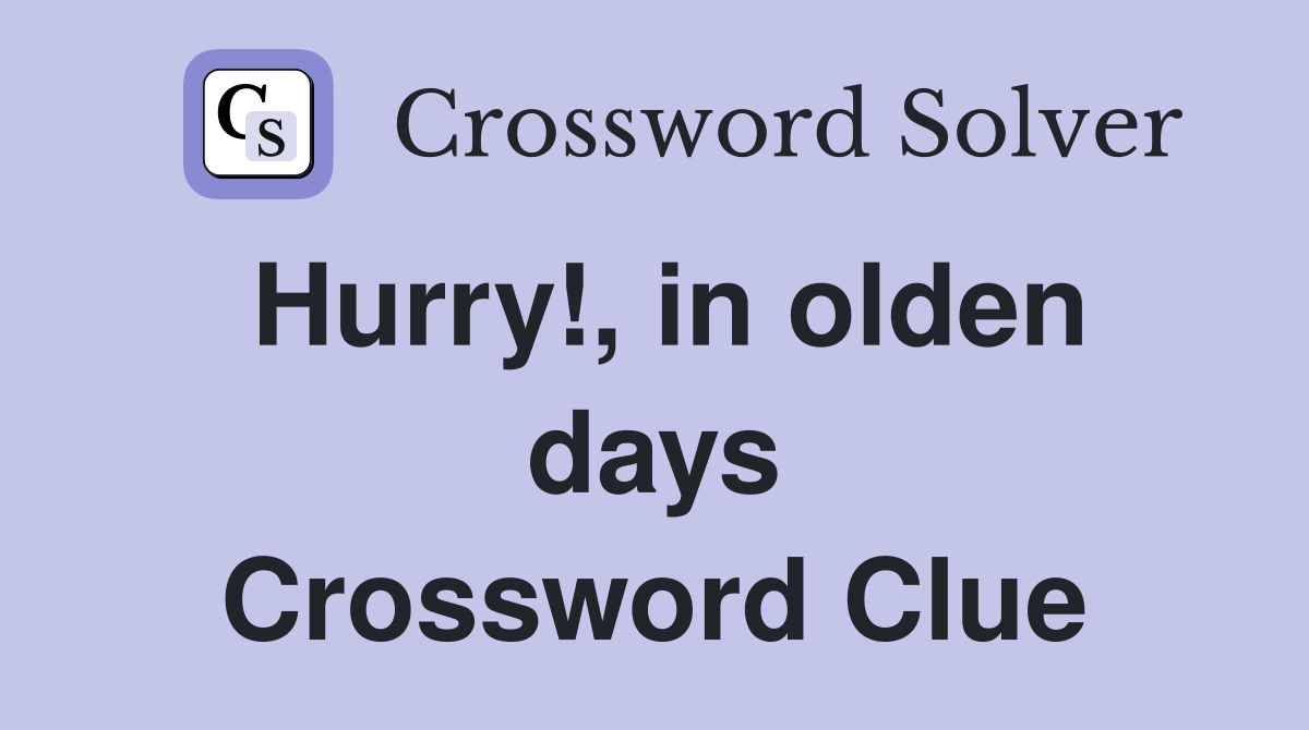 Hurry!, in olden days Crossword Clue