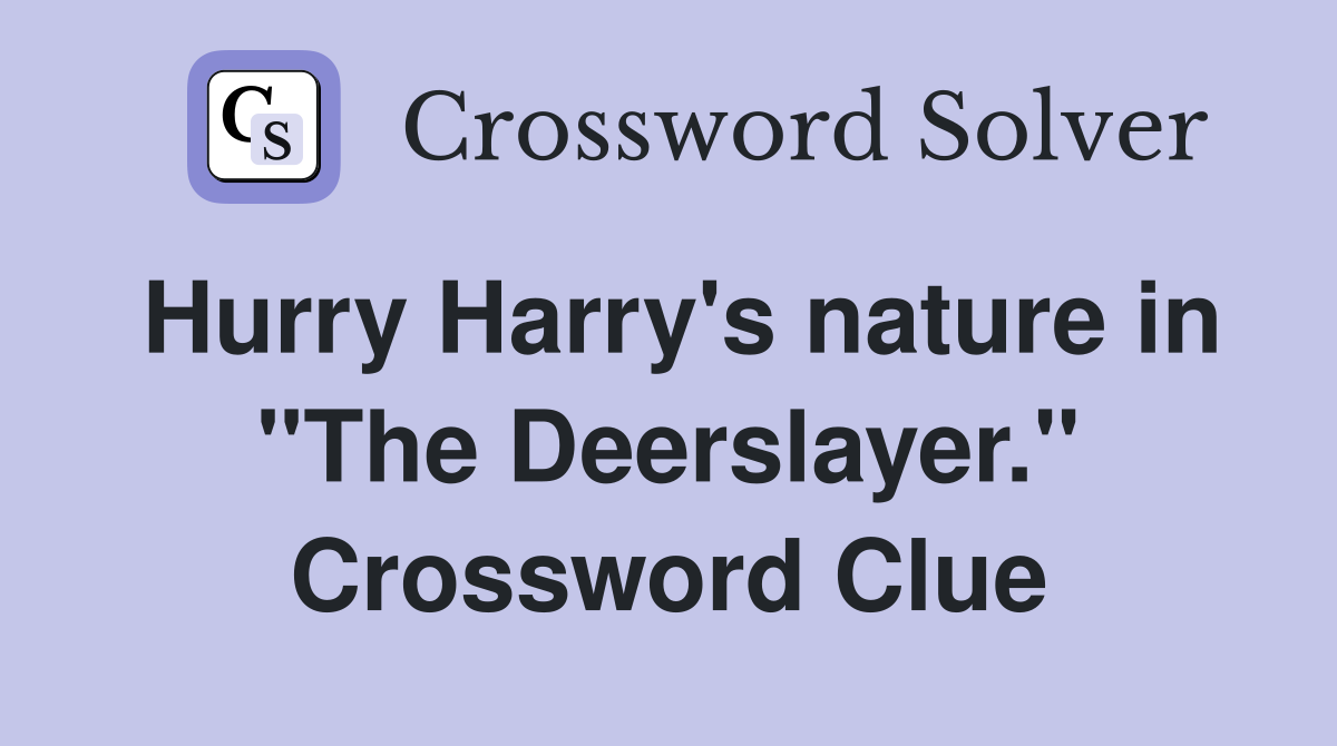 Hurry Harry's nature in "The Deerslayer." Crossword Clue