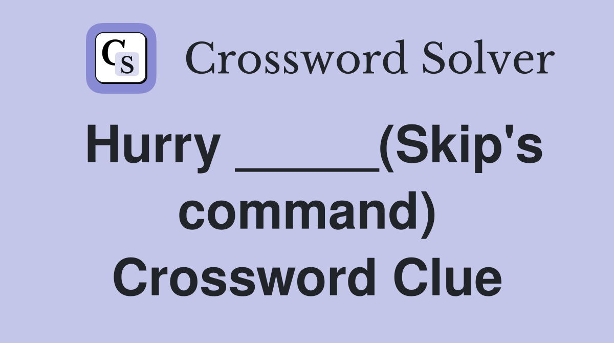 Hurry _____(Skip's command) Crossword Clue